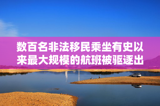 数百名非法移民乘坐有史以来最大规模的航班被驱逐出境，基尔·斯塔默赢得了“打击帮派的战争”