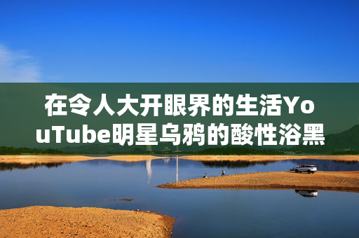 在令人大开眼界的生活YouTube明星乌鸦的酸性浴黑暗公主