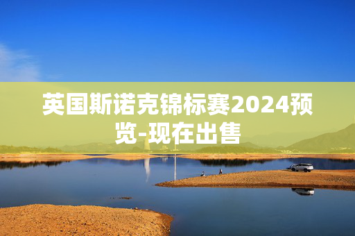 英国斯诺克锦标赛2024预览-现在出售